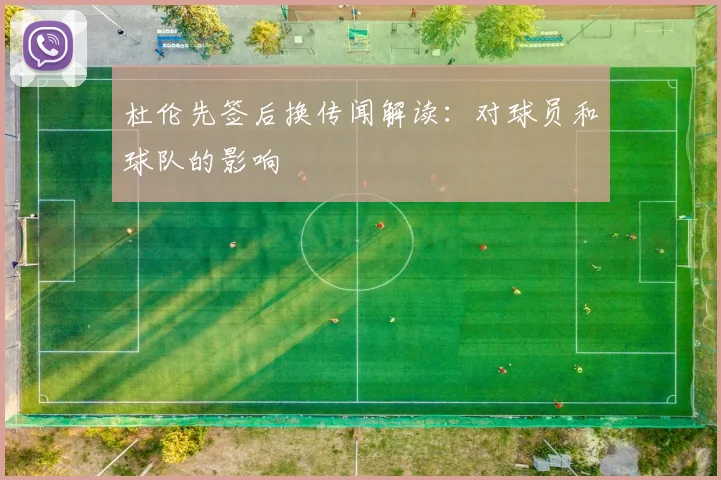 杜伦先签后换传闻解读:对球员和球队的影响