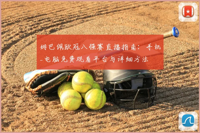 姆巴佩欧冠八强赛直播指南：手机_电脑免费观看平台与详细方法