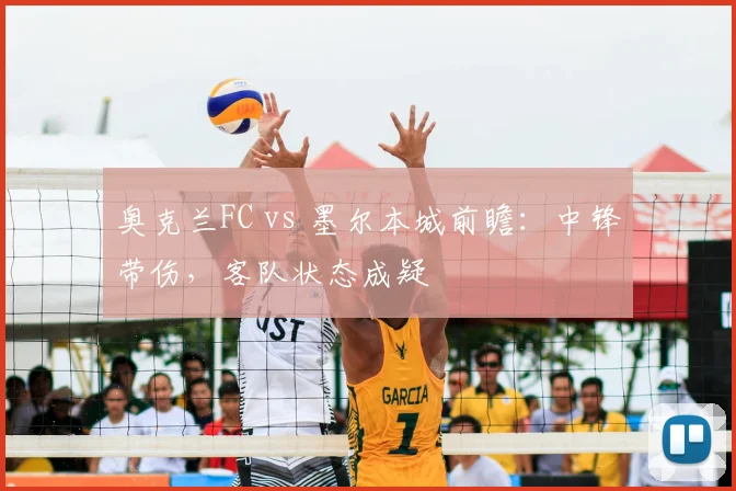 奥克兰FC vs 墨尔本城前瞻:中锋带伤,客队状态成疑